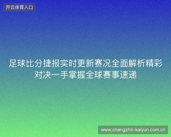 足球比分捷报实时更新赛况全面解析精彩对决一手掌握全球赛事速递 足球比分捷报实时更新赛况全面解析精彩对决一手掌握全球赛事速递