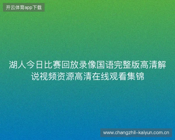 湖人今日比赛回放录像国语完整版高清解说视频资源高清在线观看集锦 湖人今日比赛回放录像国语完整版高清解说视频资源高清在线观看集锦