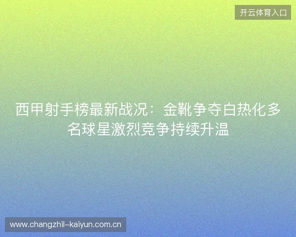 西甲射手榜最新战况：金靴争夺白热化多名球星激烈竞争持续升温
