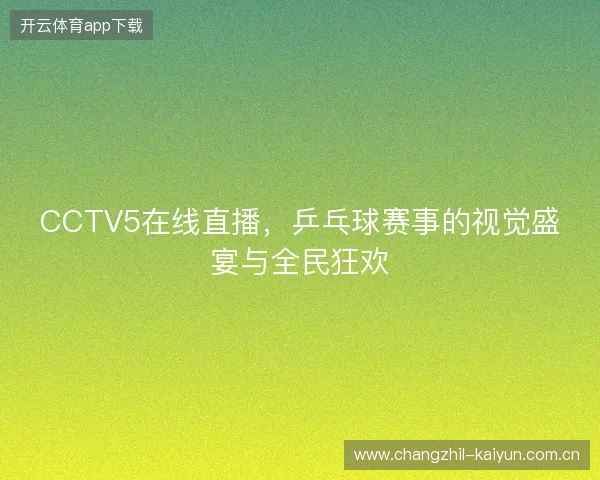 CCTV5在线直播，乒乓球赛事的视觉盛宴与全民狂欢