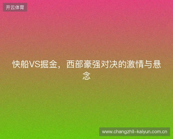 快船VS掘金，西部豪强对决的激情与悬念